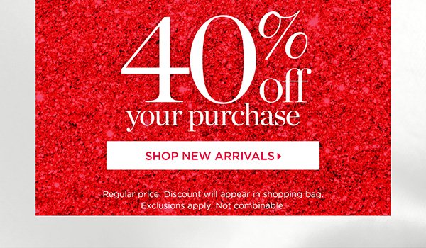 40% off your purchase | Shop New Arrivals