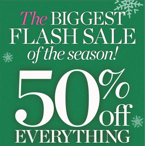 The Biggest Flash Sale of the Season! 50% off everything | Shop Now