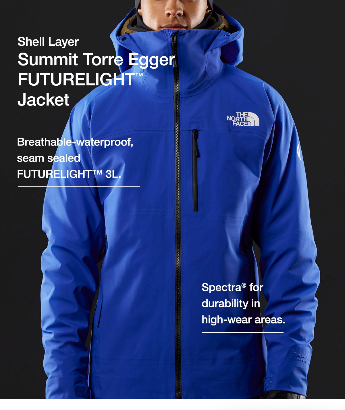Shell Layer Summit Torre Egger FUTURELIGHT™ Jacket. Breathable-waterproof, seam sealed FUTURELIGHT™ 3L. Spectra® for durability in high-wear areas.