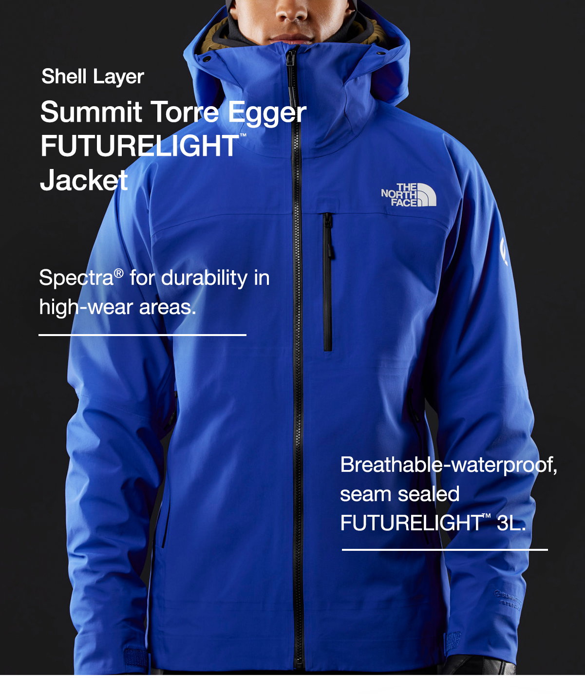 Shell Layer Summit Torre Egger FUTURELIGHT™ Jacket. Breathable-waterproof, seam sealed FUTURELIGHT™ 3L. Spectra® for durability in high-wear areas.