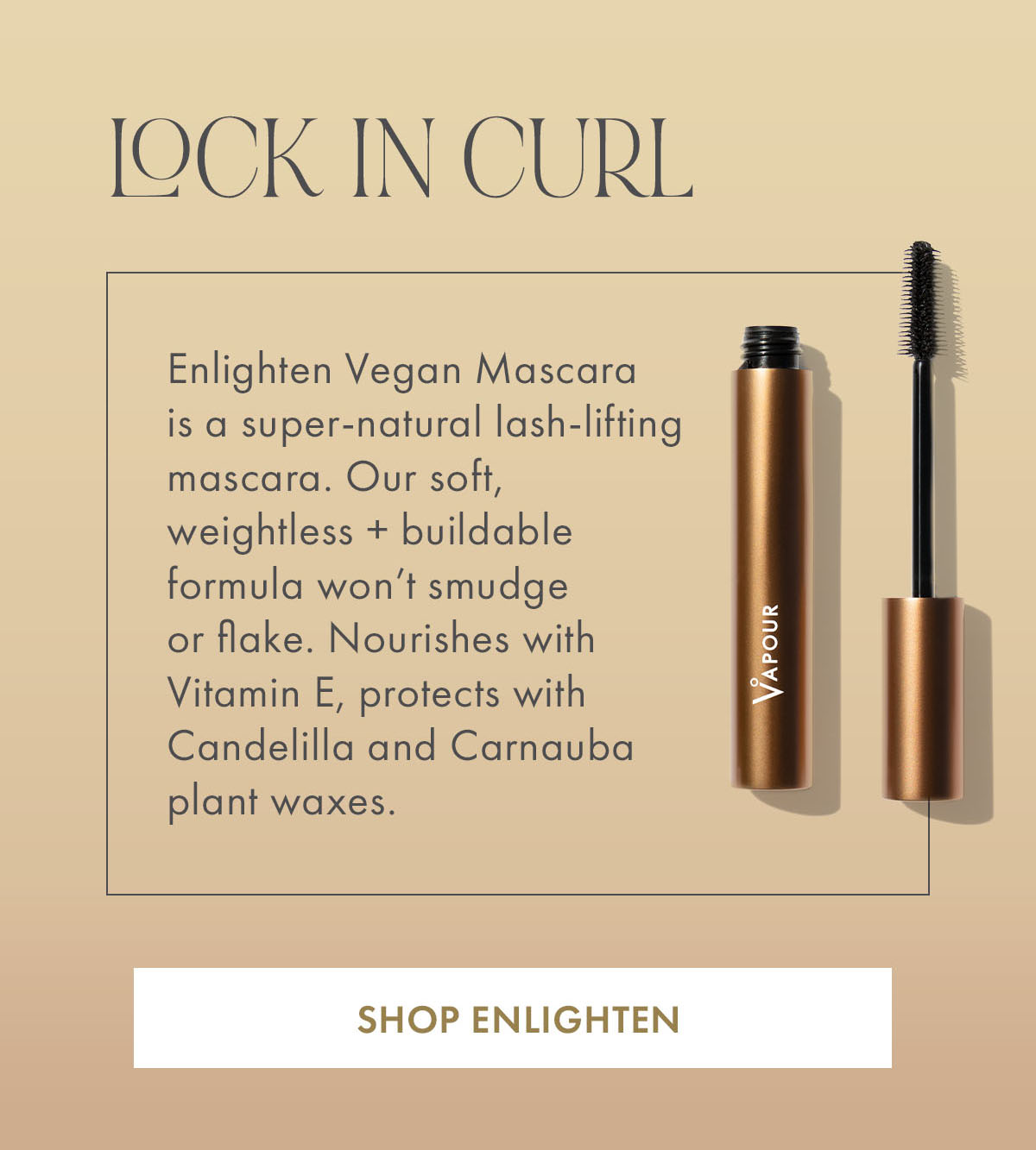 Lock in curl with enlighten vegan mascara.