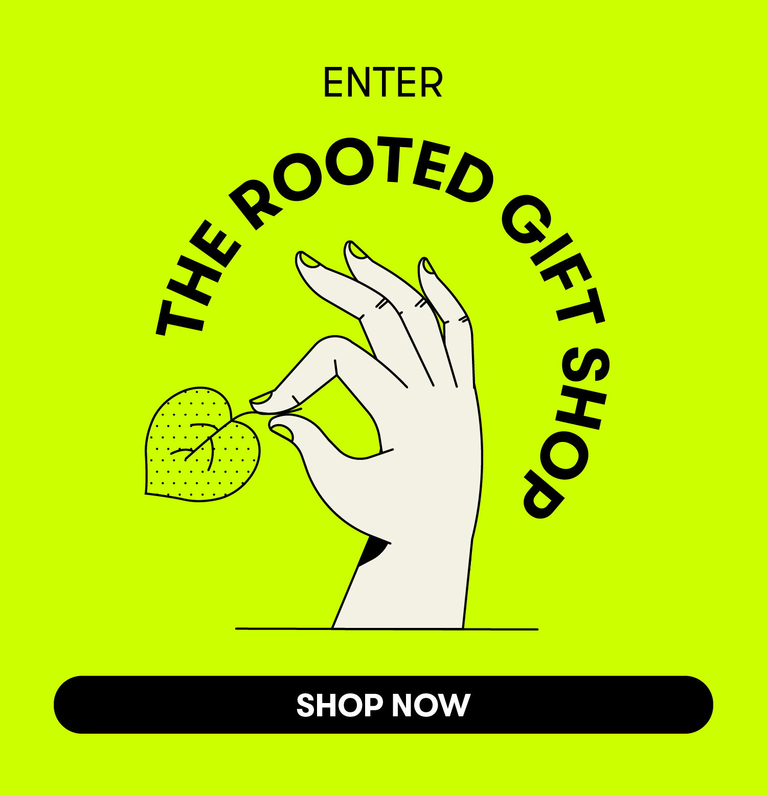 Enter the Rooted gift shop. Shop now.
