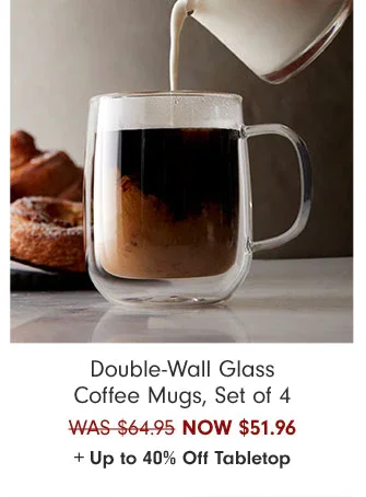 Double-Wall Glass Coffee Mugs, Set of 4 NOW $51.96 + Up to 40% Off Tabletop
