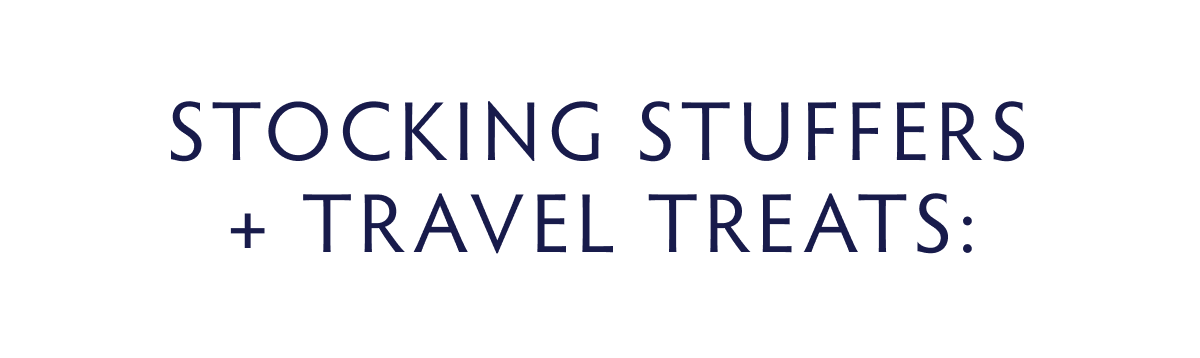 STOCKING STUFFERS + TRAVEL TREATS: