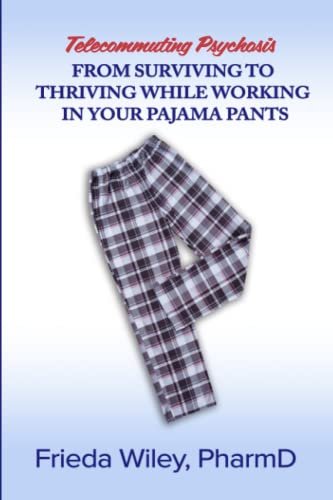Telecommuting Psychosis From Surviving to Thriving While Working in Your Pajama Pants