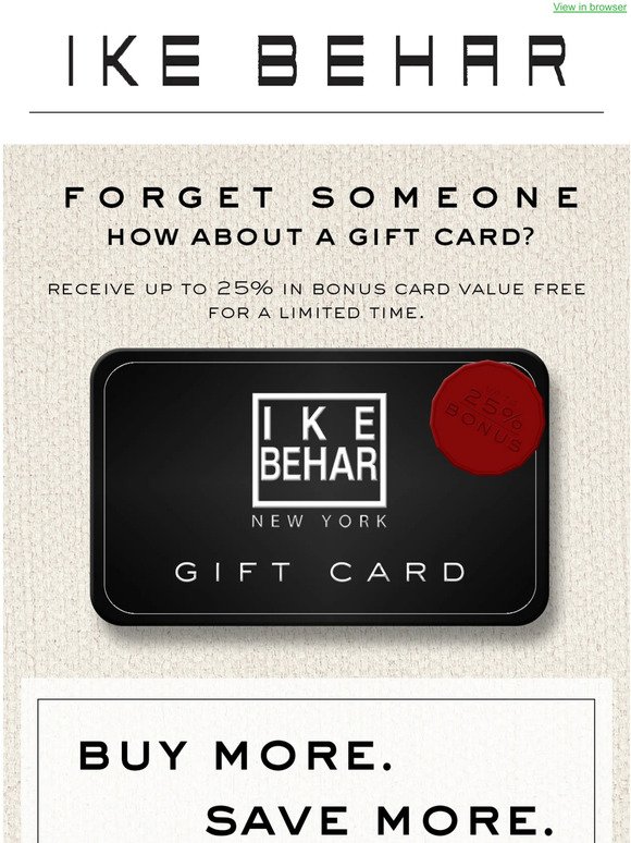Forget someone? Ike Behar gift cards are delivered instantly.