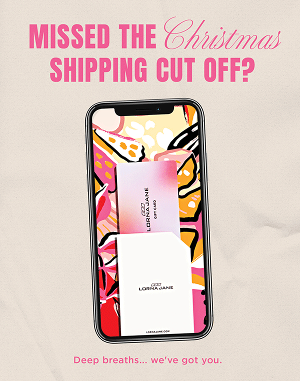 Lorna Jane Pty Ltd Missed the shipping cutoff? We