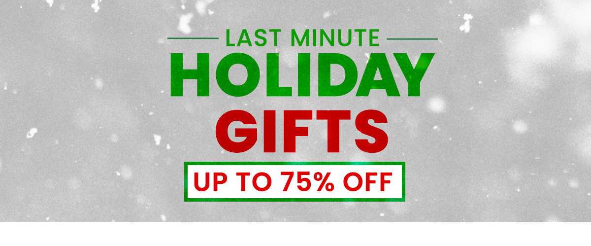 Last Minute holiday Gifts | Up To 75% Off