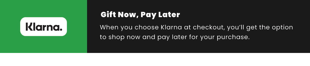 Klarna | Gift Now, Pay Later | When you choose Klarna at checkout, you'll get the option to shop now and pay later for your purchase.