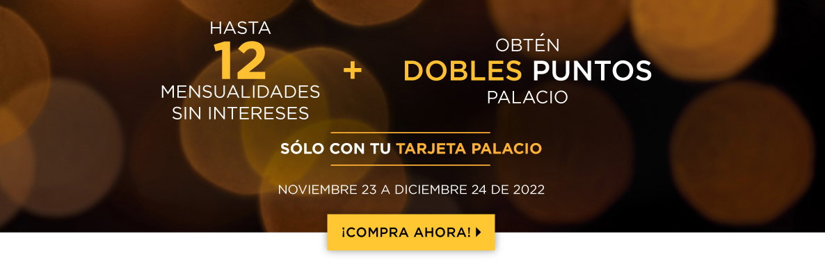 Hasta 12 MSI + obtén Dobles Puntos con tu Tarjeta Palacio