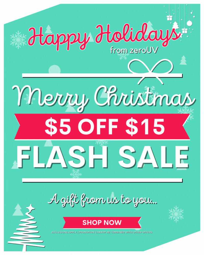 Happy Holidays from zeroUV - Merry Christmas - $5 OFF $15 FLASH SALE - A gift from us to you... - Exclusions apply | Promotion cannot be combined with other offers