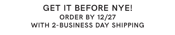 Get It By New Year's Eve! Select 2-Business Day Shipping & Order By 12/27!