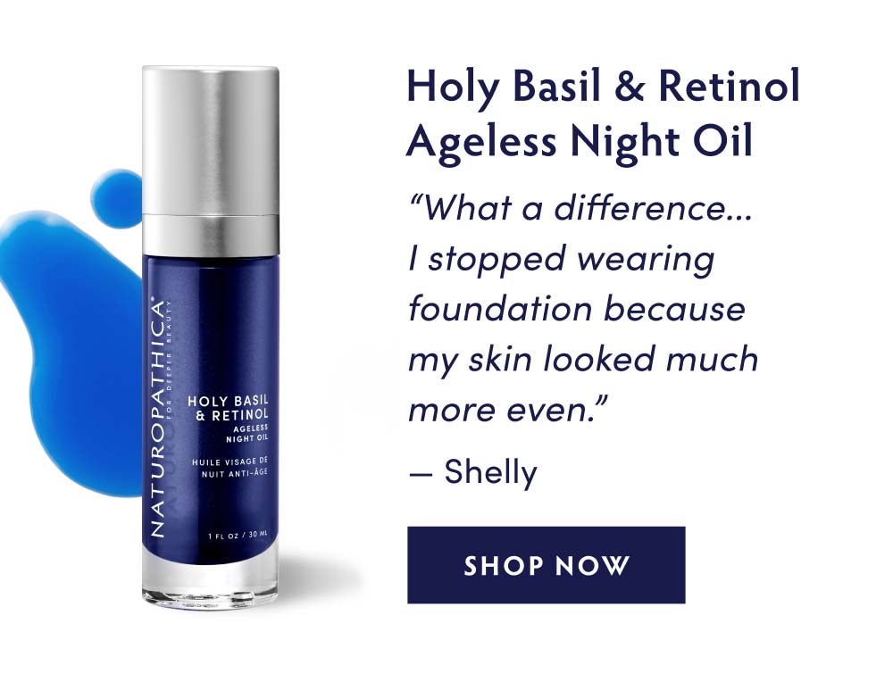 Holy Basil & Retinol Ageless Night Oil - “What a difference... I stopped wearing foundation because my skin looked much more even.” —Shelly