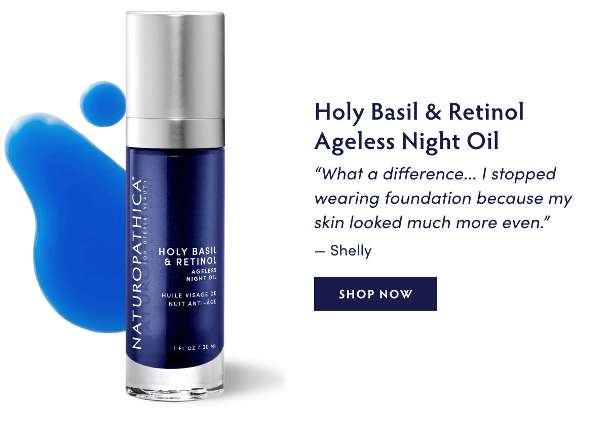 Holy Basil & Retinol Ageless Night Oil - “What a difference... I stopped wearing foundation because my skin looked much more even.” —Shelly