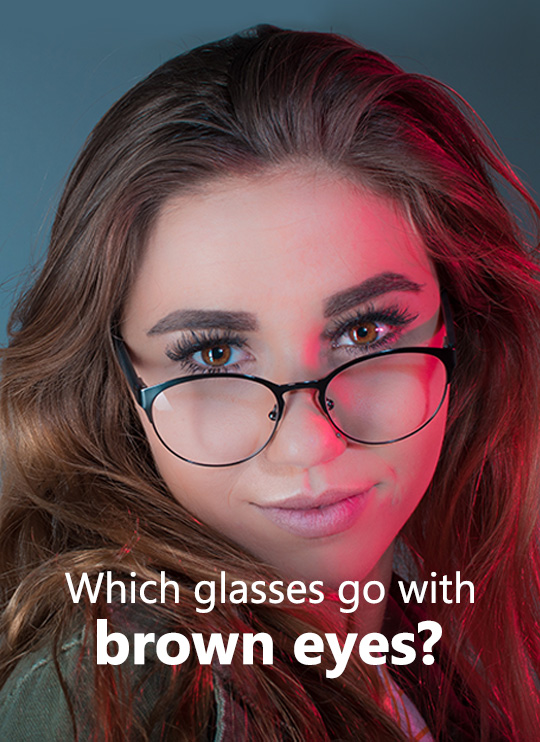 wherelight What color glasses for brown hair and brown eyes? Milled