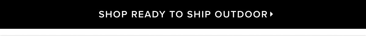 Shop ready to ship outdoor >