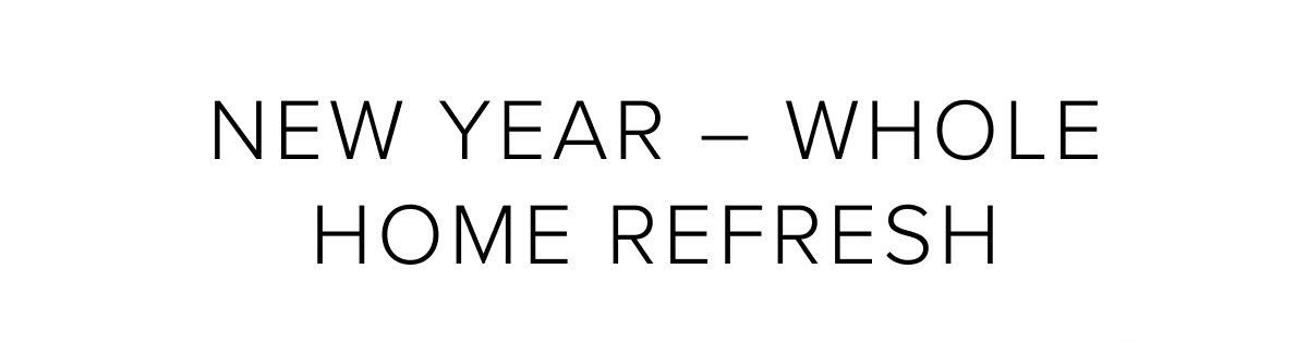 New Year - Whole home refresh