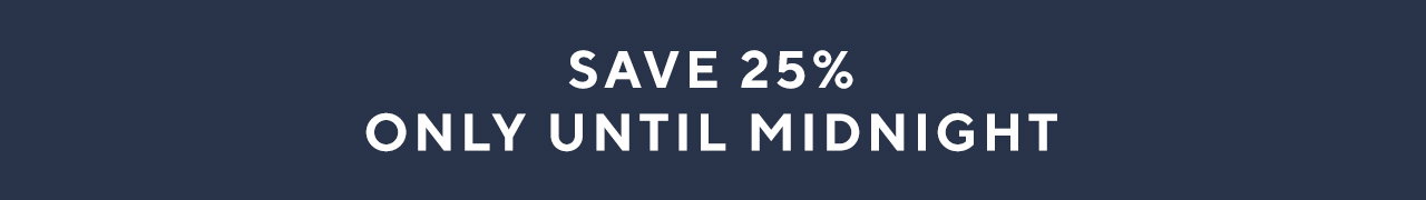 Save 25% only until midnight