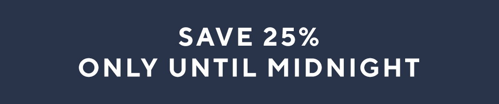 Save 25% only until midnight