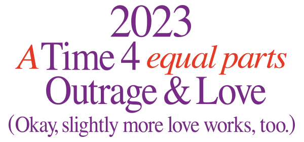 2023 A Time of Outrage & Love
