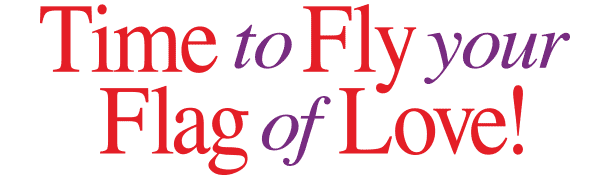 Time to Fly your Flag of Love