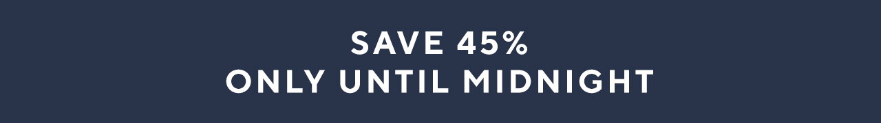 Save 45% only until midnight