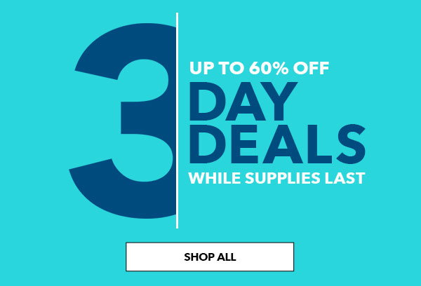 Up to 60% off. 3 Day Deals. While Supplies Last. SHOP ALL.