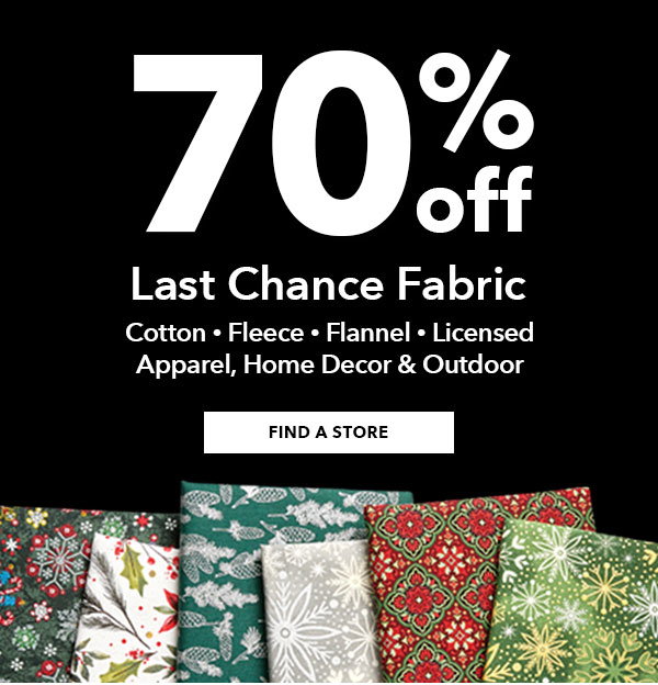 70% off last chance fabric. Find A Store.