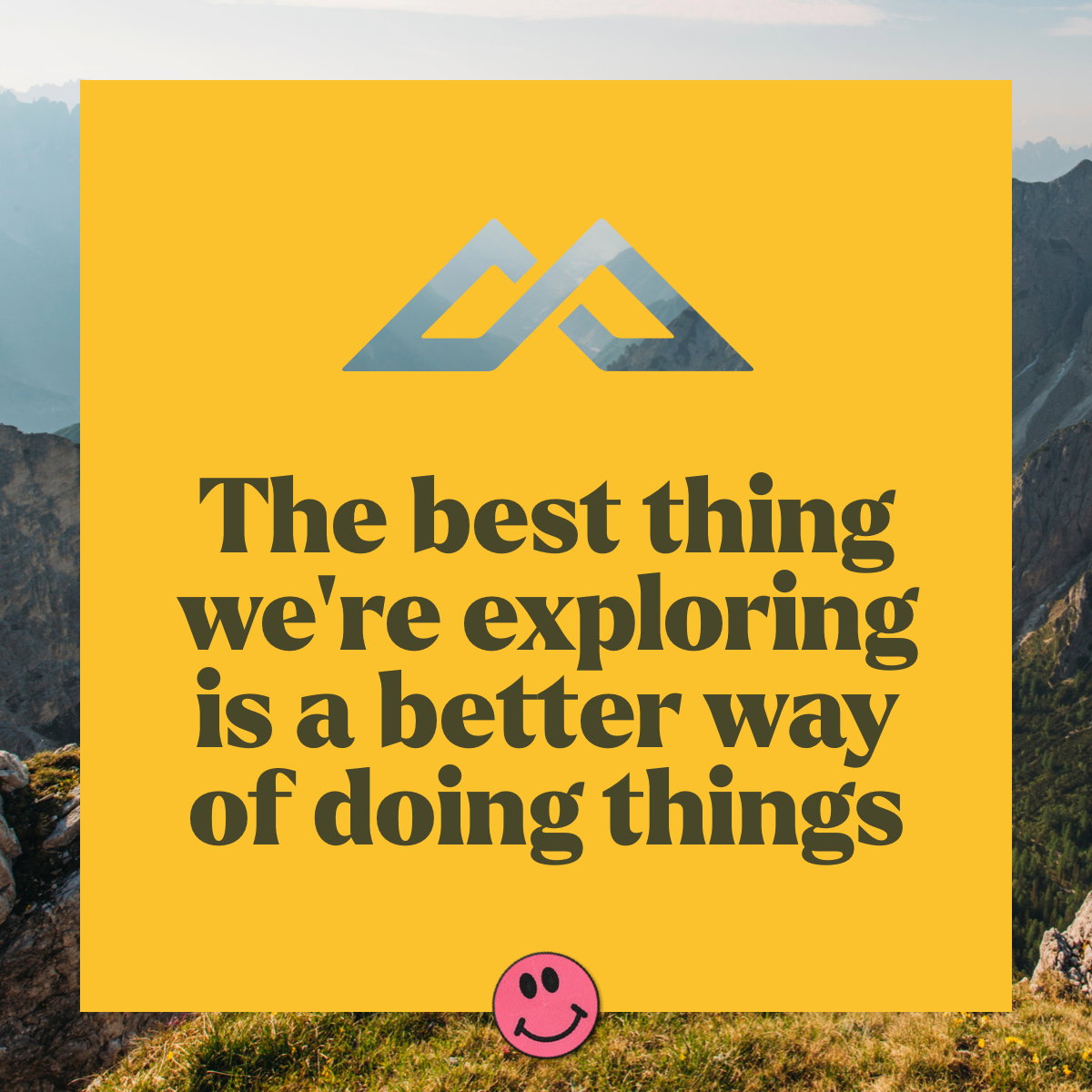 The best thing we're exploring is a better way of doing things