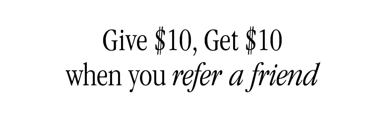 Give $10, Get $10 when you refer a friend