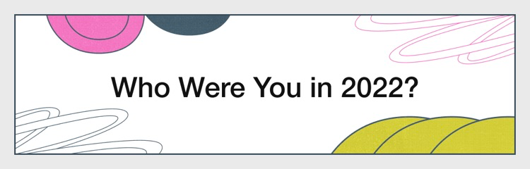 Who Were You in 2022?