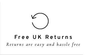 Free UK Returns. Returns are easy and hassle free.