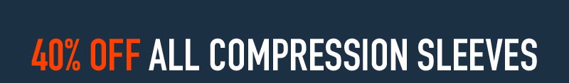 40% OFF ALL COMPRESSION SLEEVES