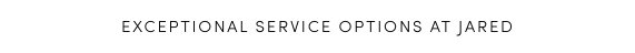 Exceptional Service Options at Jared