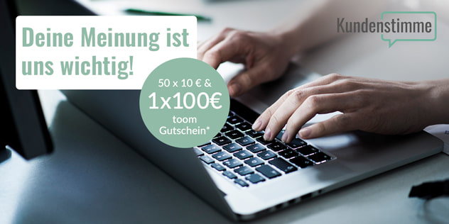 Deine Meinung ist uns wichtig! 50 x 10 € & 1 x 100 € toom Gutschein*