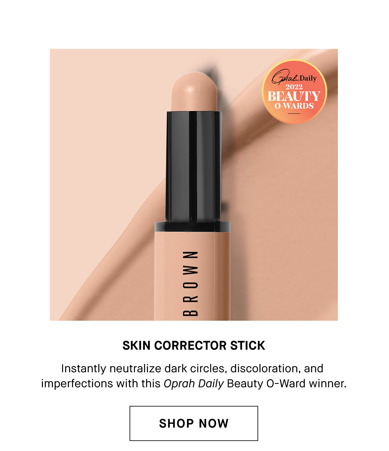 Skin Corrector Stick | Instantly neutralize dark circles, discoloration, and inperfections with this Oprah Daily Beauty O-Ward winner. | Shop now
