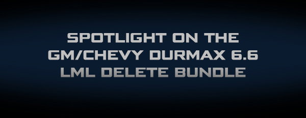 SPOTLIGHT ON THE GM/CHEVY DURMAX 6.6 LML DELETE BUNDLE
