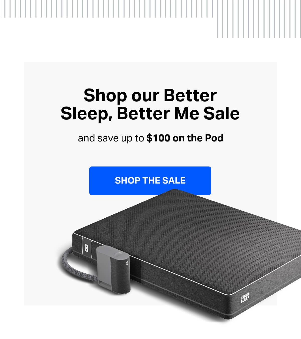 Shop our Better Sleep, Better Me Sale and save up to $100 on the Pod.
