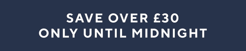Save over £30 only until midnight