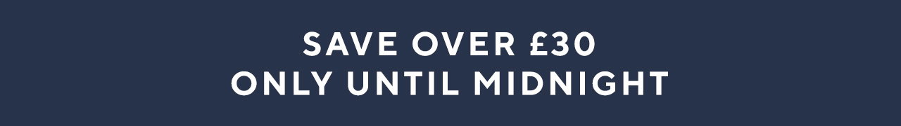Save over £30 only until midnight