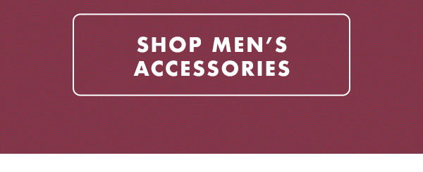 SHOP MEN’S ACCESSORIES 