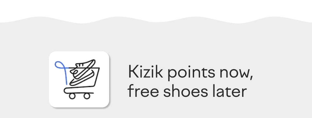 Kizik points now, free shoes later. Every kizik purchase you make can earn you points you use later!