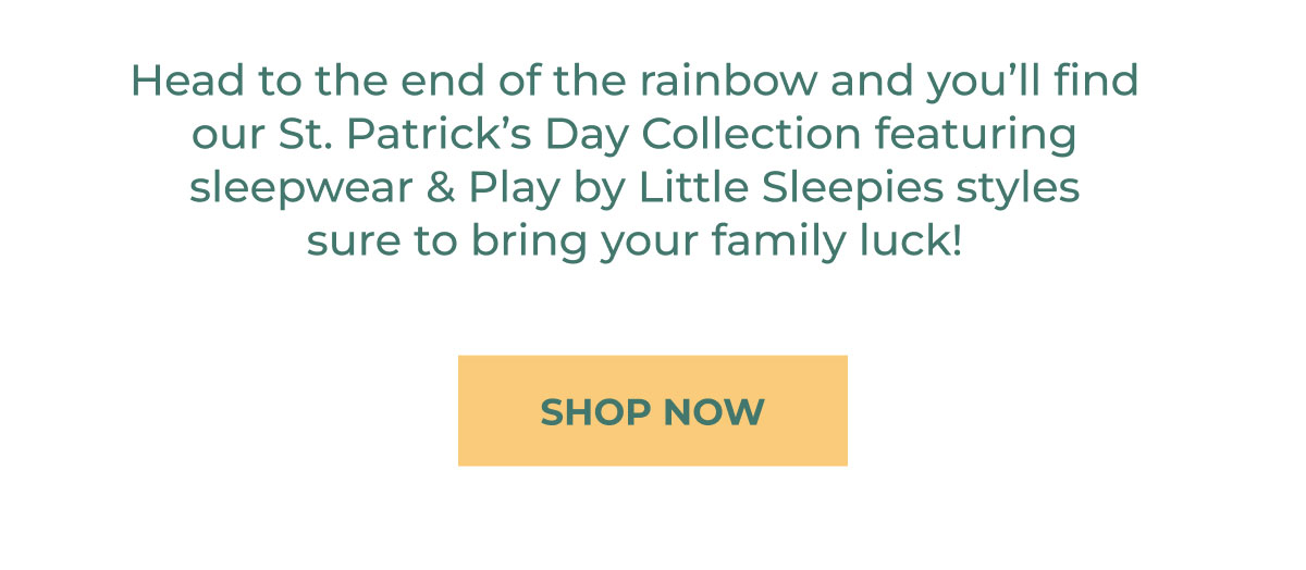 Head to the end of the rainbow and you'll find our St. Patrick's Day Collection featuring sleepwear & Play by Little Sleepies styles sure to bring your family luck! | SHOP NOW