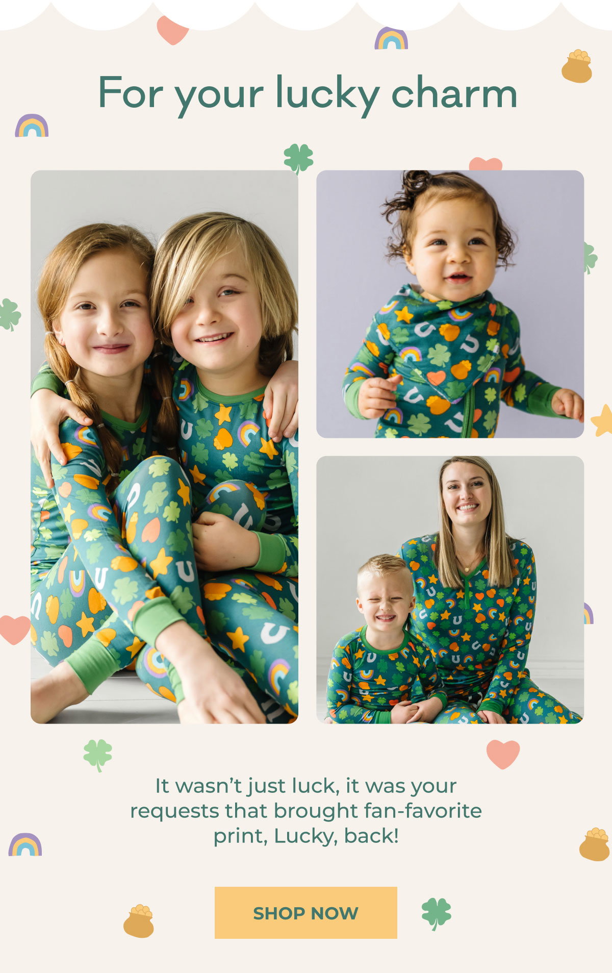 For your Lucky Charm | It wasn't just luck, it was your requests that brought this fan-favorite print, Lucky, back! | SHOP NOW