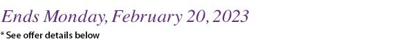 Ends Monday, February 20, 2023