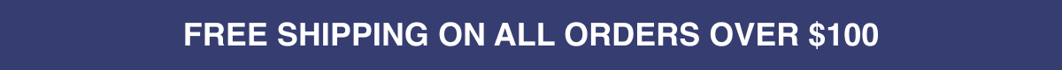 FREE SHIPPING ON ALL ORDERS OVER $100