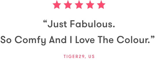 ''Just Fabulous. So Comfy And I Love The Colour.'' Tiger29, US