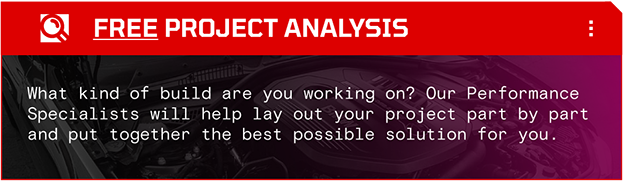 What kind of build are you working on? Our Performance Specialists will help lay out your project part by part and put together the best possible solution for you.