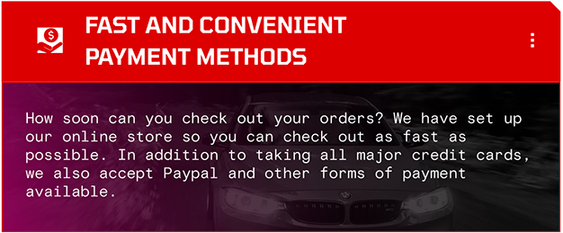 How soon can you check out your orders? We have set up our online store so you can check out as fast as
possible. In addition to taking all major credit cards, we also accept Paypal and other forms of payment
available.