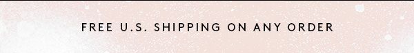 FREE U.S. SHIPPING ON ANY ORDER